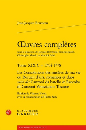 Oeuvres Completes Tome 19 C : 1744-1778 ; Les Consolations Des Miseres De Ma Vie Ou Recueil D'airs, Romances Et Duos ; Canzoni Da Batello & Raccolta Di Canzoni Veneziane E Toscane 