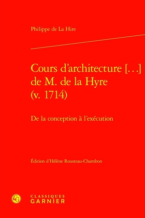 Cours D'architecture [...] De M. De La Hyre (v. 1714) : De La Conception A L'execution 