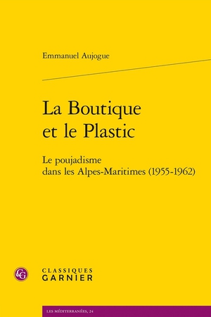 La Boutique Et Le Plastic : Le Poujadisme Dans Les Alpes-maritimes (1955-1962) 