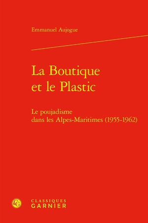 La Boutique Et Le Plastic : Le Poujadisme Dans Les Alpes-maritimes (1955-1962) 