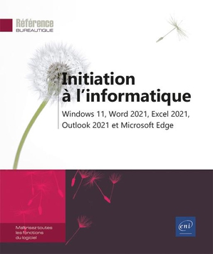Initiation A L'informatique : Windows 11, Word 2021, Excel 2021, Outlook 2021 Et Microsoft Edge ; Niveau Debutant A Initie 