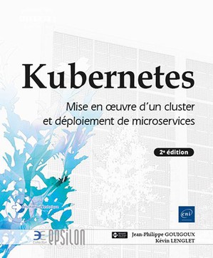 Kubernetes : Mise En Oeuvre D'un Cluster Et Deploiement De Microservices (2e Edition) 