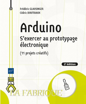 Arduino : S'exercer Au Prototypage Electronique (11 Projets Creatifs) (2e Edition) 