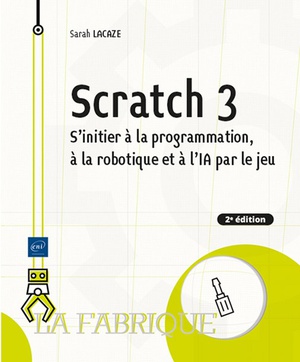 Scratch 3 : S'initier A La Programmation, A La Robotique Et A L'ia Par Le Jeu (2e Edition) 