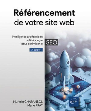 Referencement De Votre Site Web : Intelligence Artificielle Et Outils Google Pour Optimiser Le Seo (7e Edition) 
