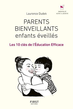 Parents Bienveillants, Enfants Eveilles ; Les 10 Cles De L'education Efficace 