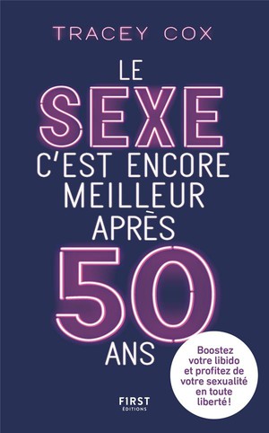 Le Sexe C'est Encore Meilleur Apres 50 Ans : Boostez Votre Libido Et Profitez De Votre Sexualite En Toute Liberte ! 