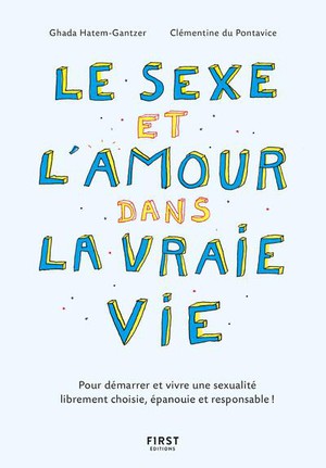 Le Sexe Et L'amour Dans La Vraie Vie : Pour Demarrer Et Vivre Une Sexualite Librement Choisie, Epanouie Et Responsable ! (2e Edition) 