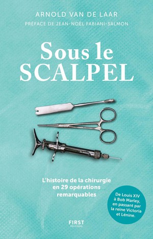 Sous Le Scalpel : L'histoire De La Chirurgie En 29 Operations Remarquables 