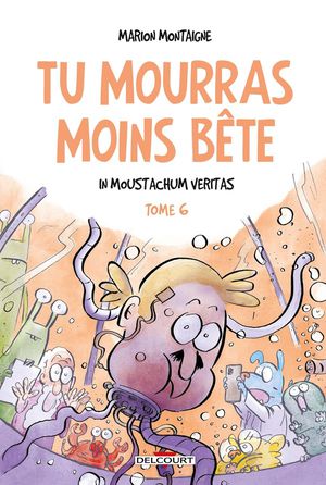 Tu Mourras Moins Bete (mais Tu Mourras Quand Meme !) Tome 6 : In Moustachum Veritas 