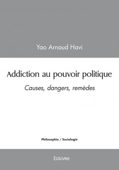 Addiction Au Pouvoir Politique - Causes, Dangers, Remedes 