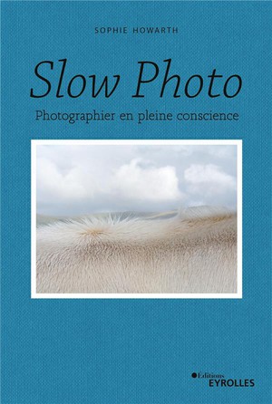 Slow Photo : Photographier En Pleine Conscience 