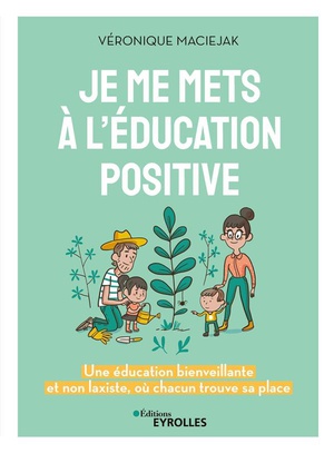Je Me Mets A L'education Positive : Une Education Bienveillante Et Non Laxiste, Ou Chacun Trouve Sa Place 