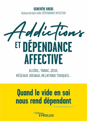 Addictions Et Dependance Affective : Alcool, Tabac, Jeux, Reseaux Sociaux, Relations Toxiques... Quand Le Vide En Soi Nous Rend Dependant 