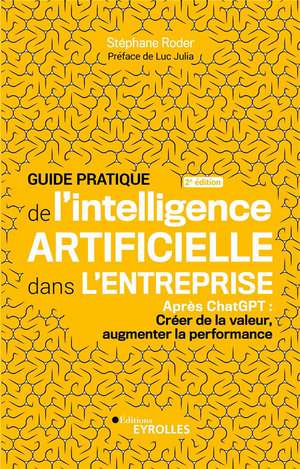 Guide Pratique De L'intelligence Artificielle Dans L'entreprise : Apres Chatgpt : Creer De La Valeur, Augmenter La Performance (2e Edition) 