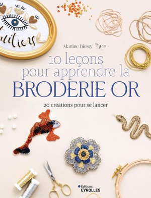 10 Lecons Pour Apprendre La Broderie Or : 20 Creations Pour Se Lancer 