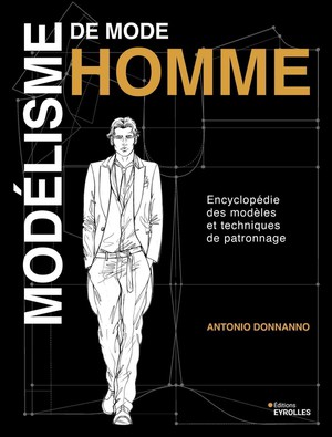 Modelisme De Mode Homme : Encyclopedie Des Modeles Et Techniques De Patronnage 