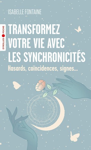 Transformez Votre Vie Avec Les Synchronicites : Hasards, Coincidences, Signes... 