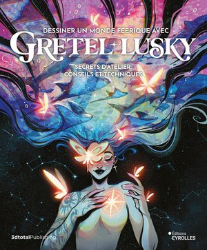 Dessiner Un Monde Feerique Avec Gretel Lusky : Secrets D'atelier, Conseils Et Techniques 