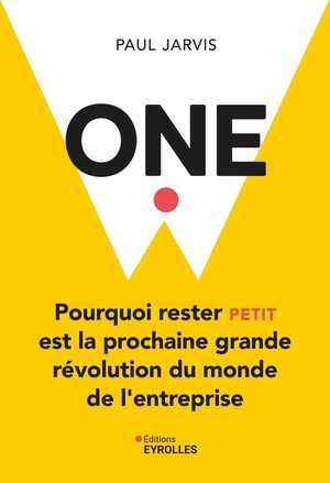 One : Pourquoi Rester Petit Est La Prochaine Revolution Du Monde De L'entreprise 