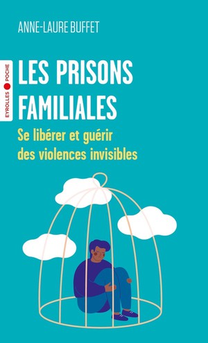 Les Prisons Familiales : Se Liberer Et Guerir Des Violences Invisibles 