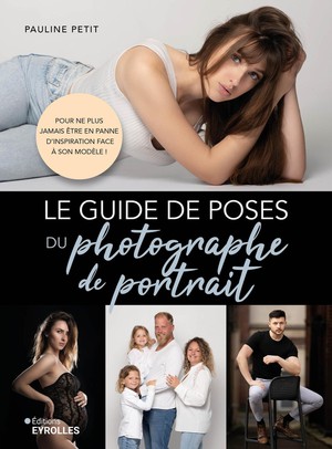 Le Guide De Poses Du Photographe De Portrait : Pour Ne Plus Jamais Etre En Panne D'inspiration Face A Son Modele ! 