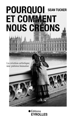 Pourquoi Et Comment Nous Creons : La Creation Artistique, Une Pulsion Humaine 