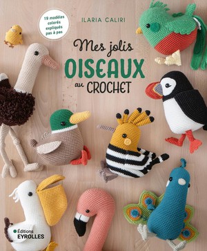 Mes Jolis Oiseaux Au Crochet : 19 Modeles Colores Expliques Pas A Pas 