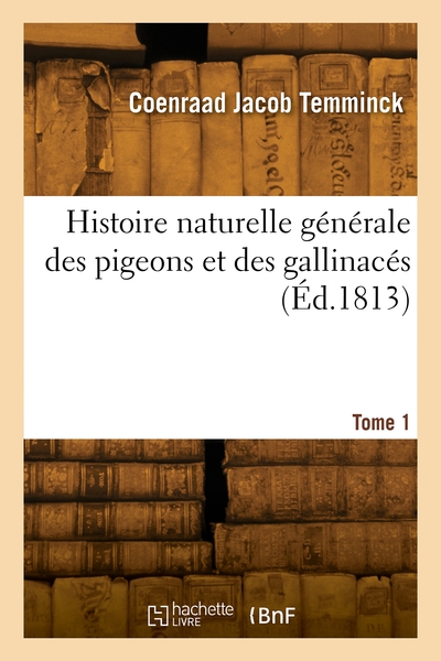 Histoire Naturelle Generale Des Pigeons Et Des Gallinaces. Tome 1 