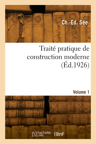 Traite Pratique De Construction Moderne. Volume 1 