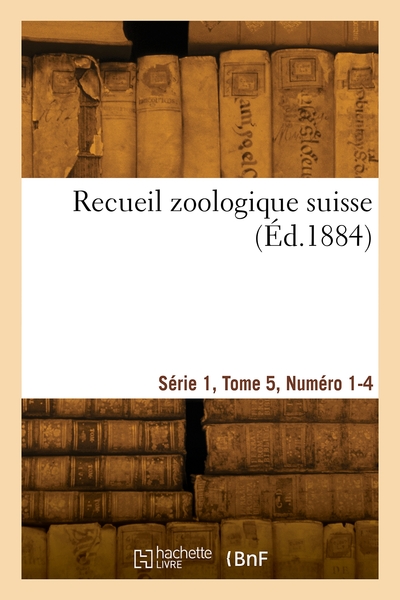 Recueil Zoologique Suisse. Serie 1, Tome 5, Numero 1-4 