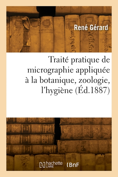 Traite Pratique De Micrographie Appliquee A La Botanique, Zoologie, L'hygiene 