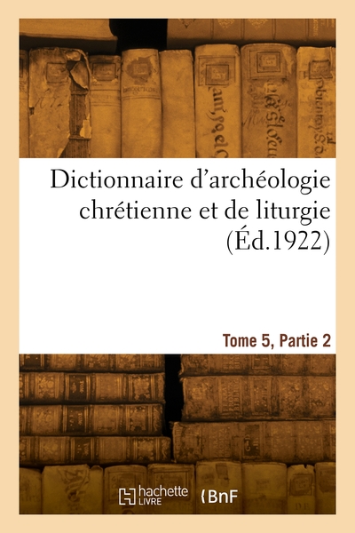 Dictionnaire D'archeologie Chretienne Et De Liturgie. Tome 5, Partie 2 