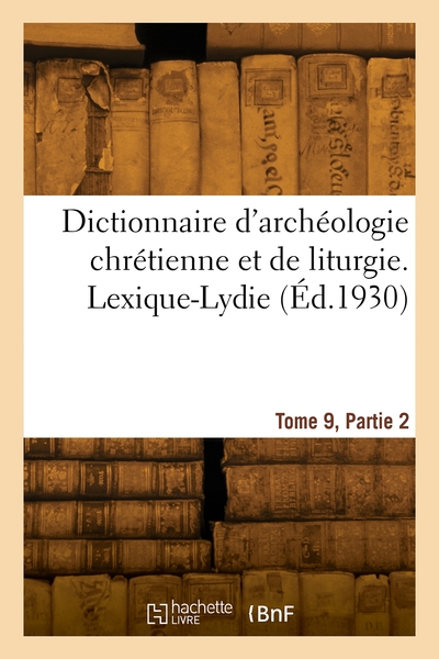 Dictionnaire D'archeologie Chretienne Et De Liturgie. Tome 9. Lexique-lydie. Partie 2. Lit-lydie 
