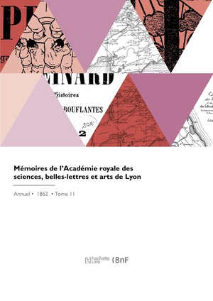 Memoires De L'academie Royale Des Sciences, Belles-lettres Et Arts De Lyon 