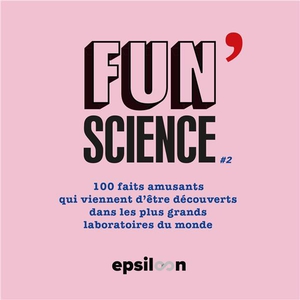 Fun Science Tome 2 : 100 Faits Amusants Qui Viennent D'etre Decouverts Dans Les Plus Grands Laboratoires Du Monde 