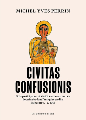 Civitas Confusionis : De La Participation Des Fideles Aux Controverses Religieuses Dans L'antiquite Tardive 