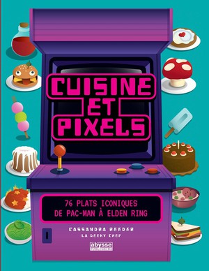 Cuisine Et Pixels : 76 Plats Iconiques : De Pac Man A Elden Ring 