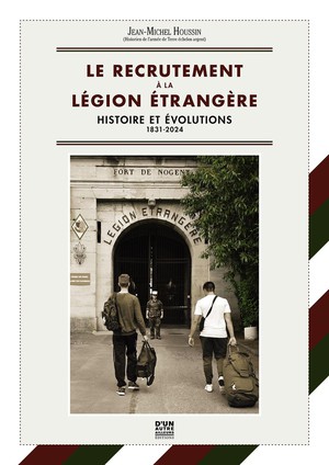 Le Recrutement A La Legion Etrangere - 1831 / 2024 - Couverture Souple : Histoire Et Evolutions - 1831 / 2024 