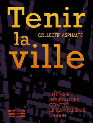 Tenir La Ville : Luttes Et Resistances Contre Le Capitalisme Urbain 