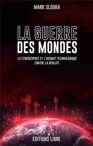 La Guerre Des Mondes : Le Cyberespace Et L'assaut Technologique Contre La Realite 