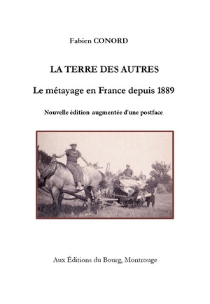 La Terre Des Autres. Le Metayage En France Depuis 1889 : Le Metayage En France Depuis 1889. Nouvelle Edition Augmentee D'une Postface 