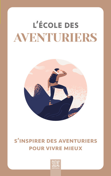L'ecole Des Aventuriers : S'inspirer Des Aventuriers Pour Vivre Mieux 