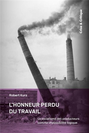 L'honneur Perdu Du Travail : Le Socialisme Des Producteurs Comme Impossibilite Logique 