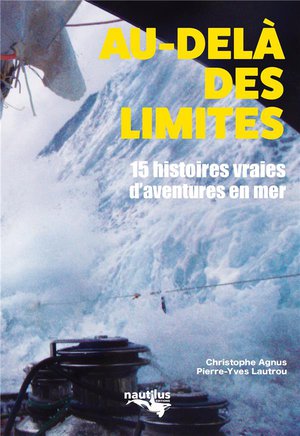 Au-dela Des Limites ; 15 Histoires Vraies D'aventure En Mer 