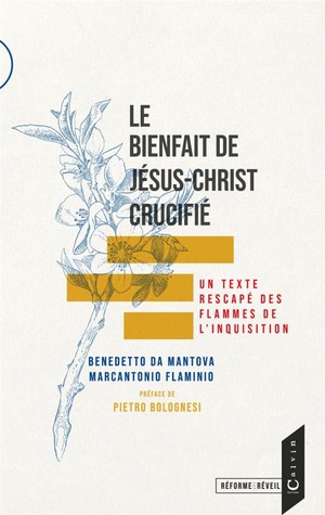 Le Bienfait De Jesus-christ Crucifie : Un Texte Rescape Des Flammes De L'inquisition 