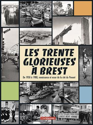 Les Trente Glorieuses A Brest : De 1950 A 1980, Renaissance Et Essor De La Cite Du Ponant 