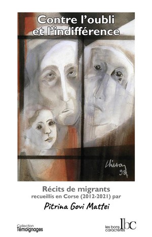 Contre L'oubli Et L'indifference : Recits De Migrants Recueillis En Corse (2012-2021) 