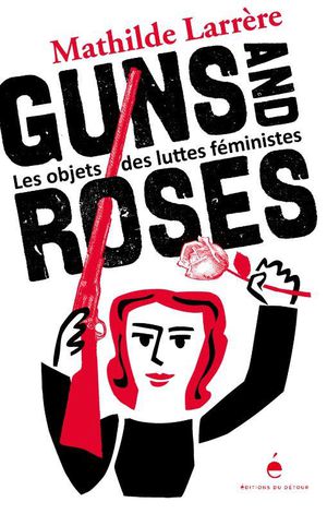 Guns And Roses : Les Objets Des Luttes Feministes 