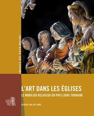 L'art Dans Les Eglises : Le Mobilier Religieux En Pays Loire Touraine 